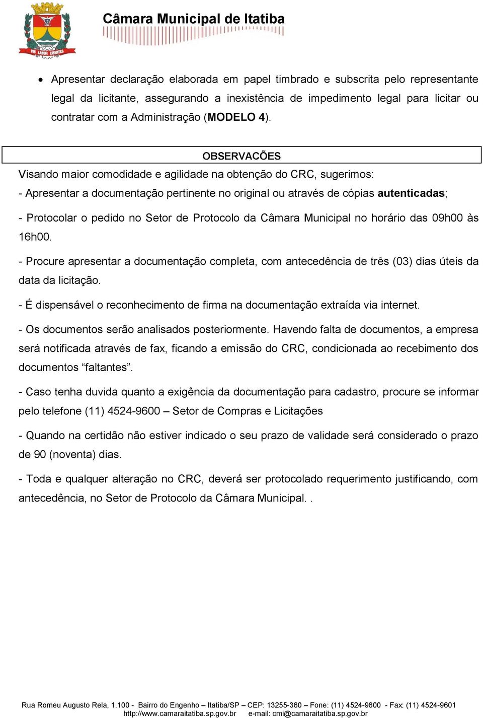 OBSERVAÇÕES Visando maior comodidade e agilidade na obtenção do CRC, sugerimos: - Apresentar a documentação pertinente no original ou através de cópias autenticadas; - Protocolar o pedido no Setor de