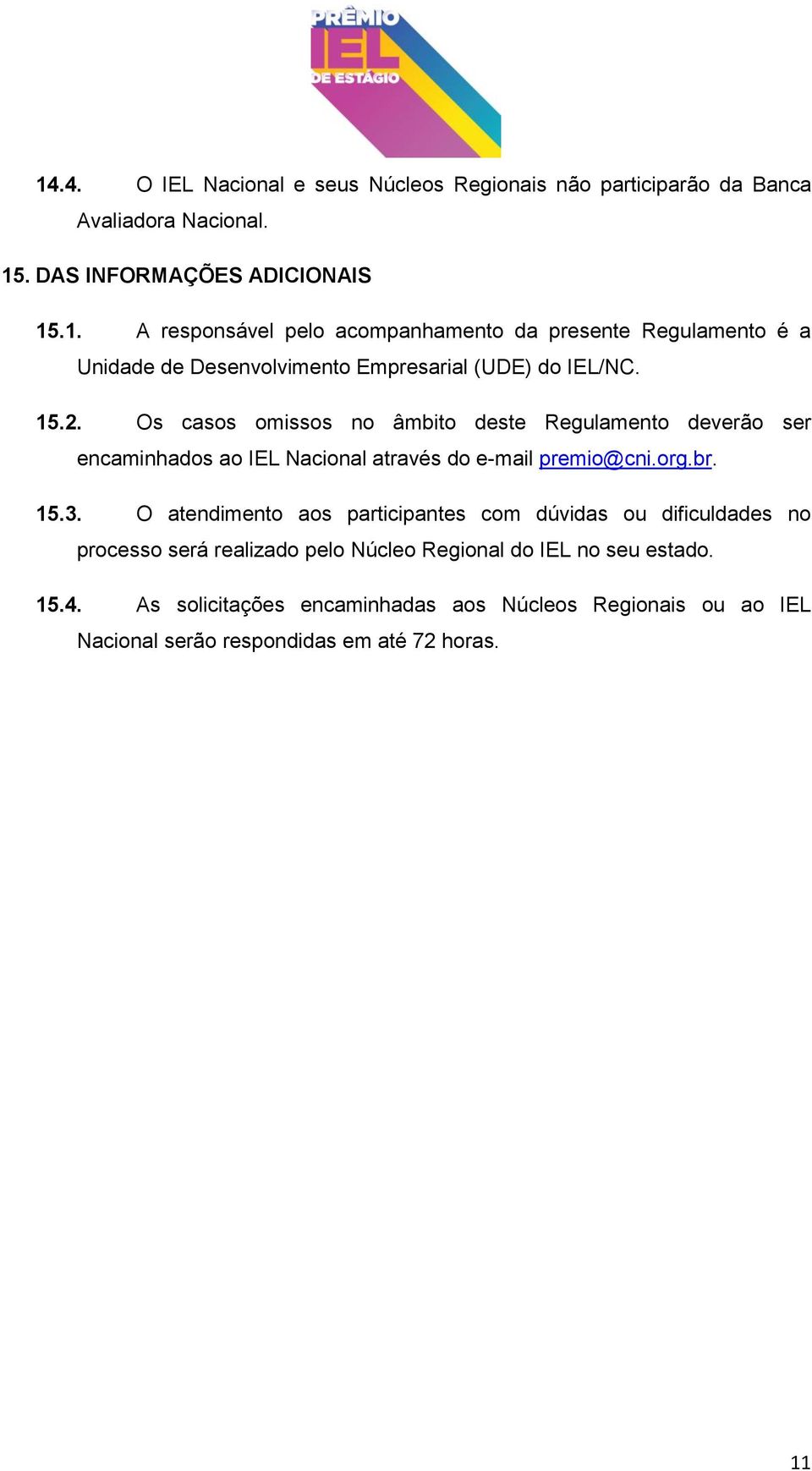 O atendimento aos participantes com dúvidas ou dificuldades no processo será realizado pelo Núcleo Regional do IEL no seu estado. 15.4.