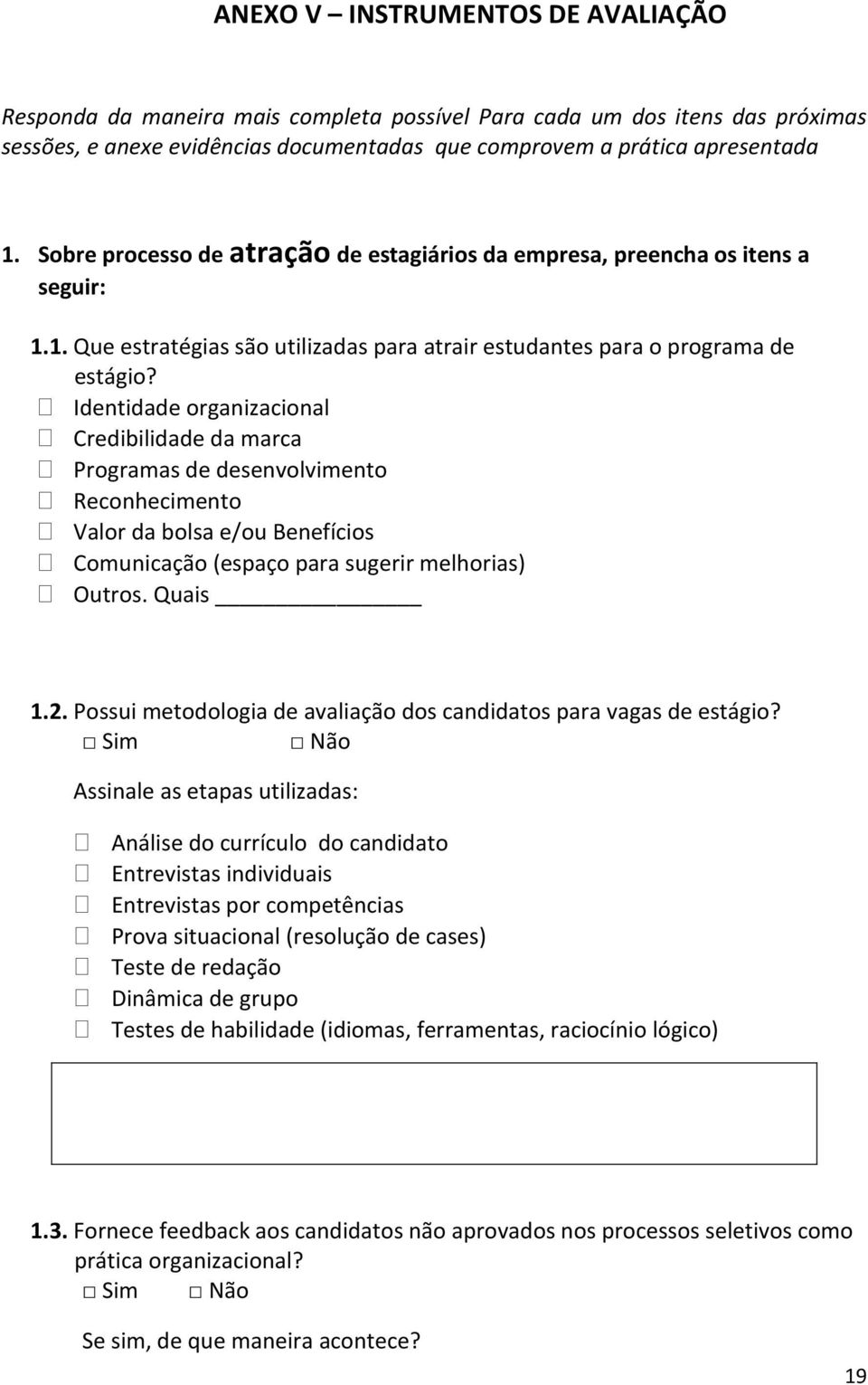 Identidade organizacional Credibilidade da marca Programas de desenvolvimento Reconhecimento Valor da bolsa e/ou Benefícios Comunicação (espaço para sugerir melhorias) Outros. Quais 1.2.