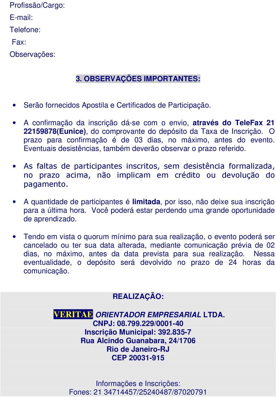 O prazo para confirmação é de 03 dias, no máximo, antes do evento. Eventuais desistências, também deverão observar o prazo referido.