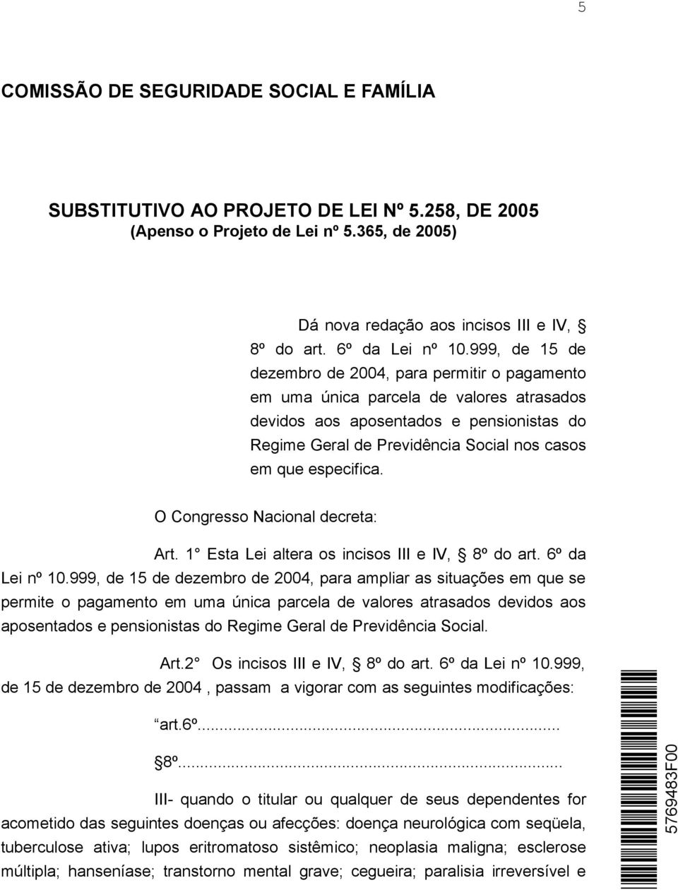 especifica. O Congresso Nacional decreta: Art. 1 Esta Lei altera os incisos III e IV, 8º do art. 6º da Lei nº 10.