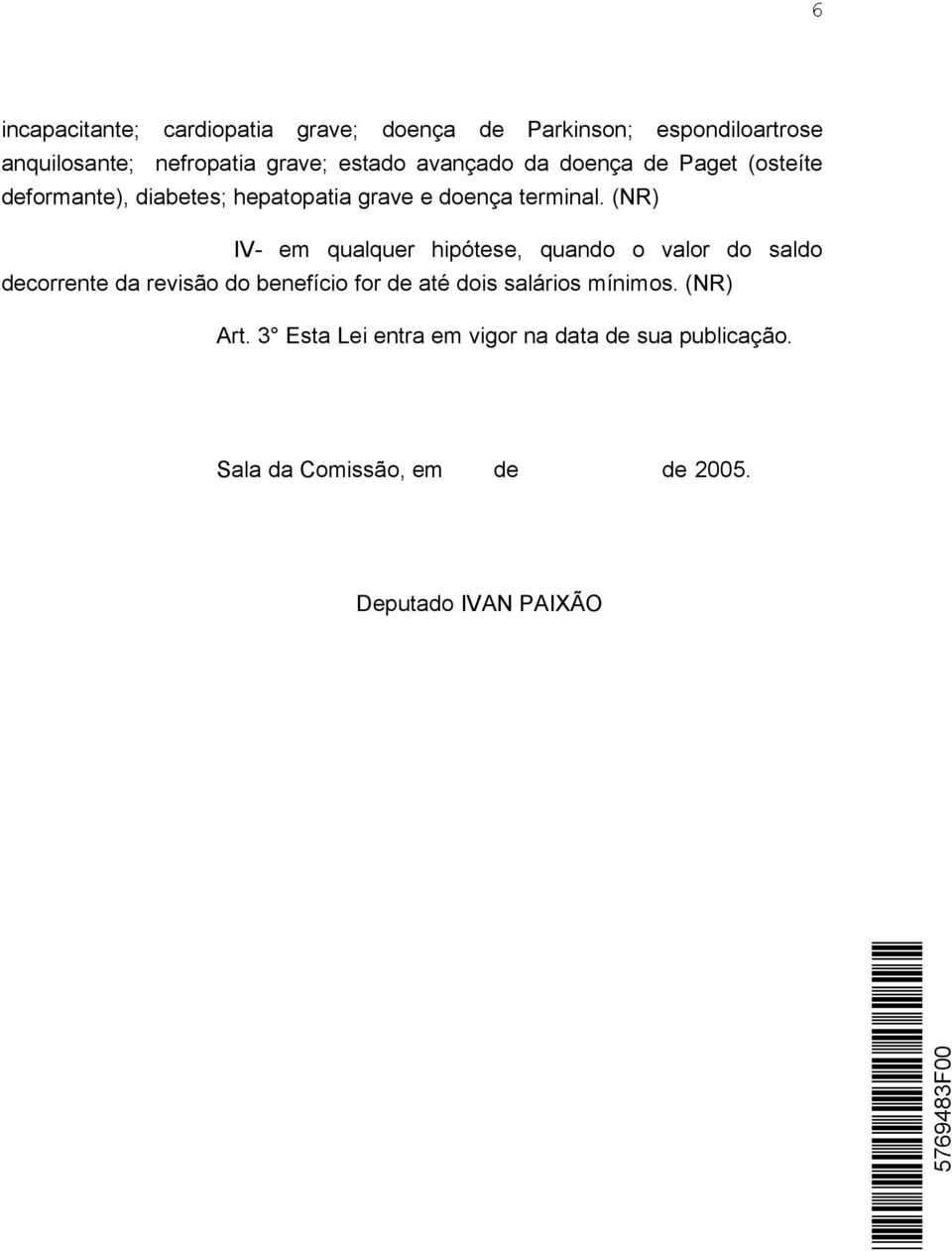 (NR) IV- em qualquer hipótese, quando o valor do saldo decorrente da revisão do benefício for de até dois