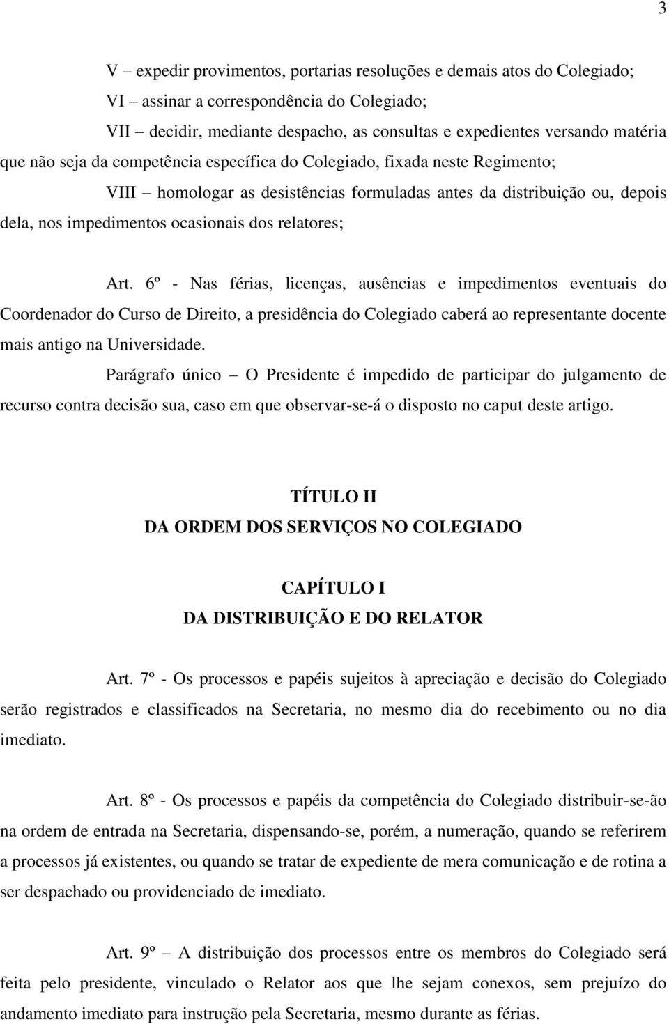 Art. 6º - Nas férias, licenças, ausências e impedimentos eventuais do Coordenador do Curso de Direito, a presidência do Colegiado caberá ao representante docente mais antigo na Universidade.