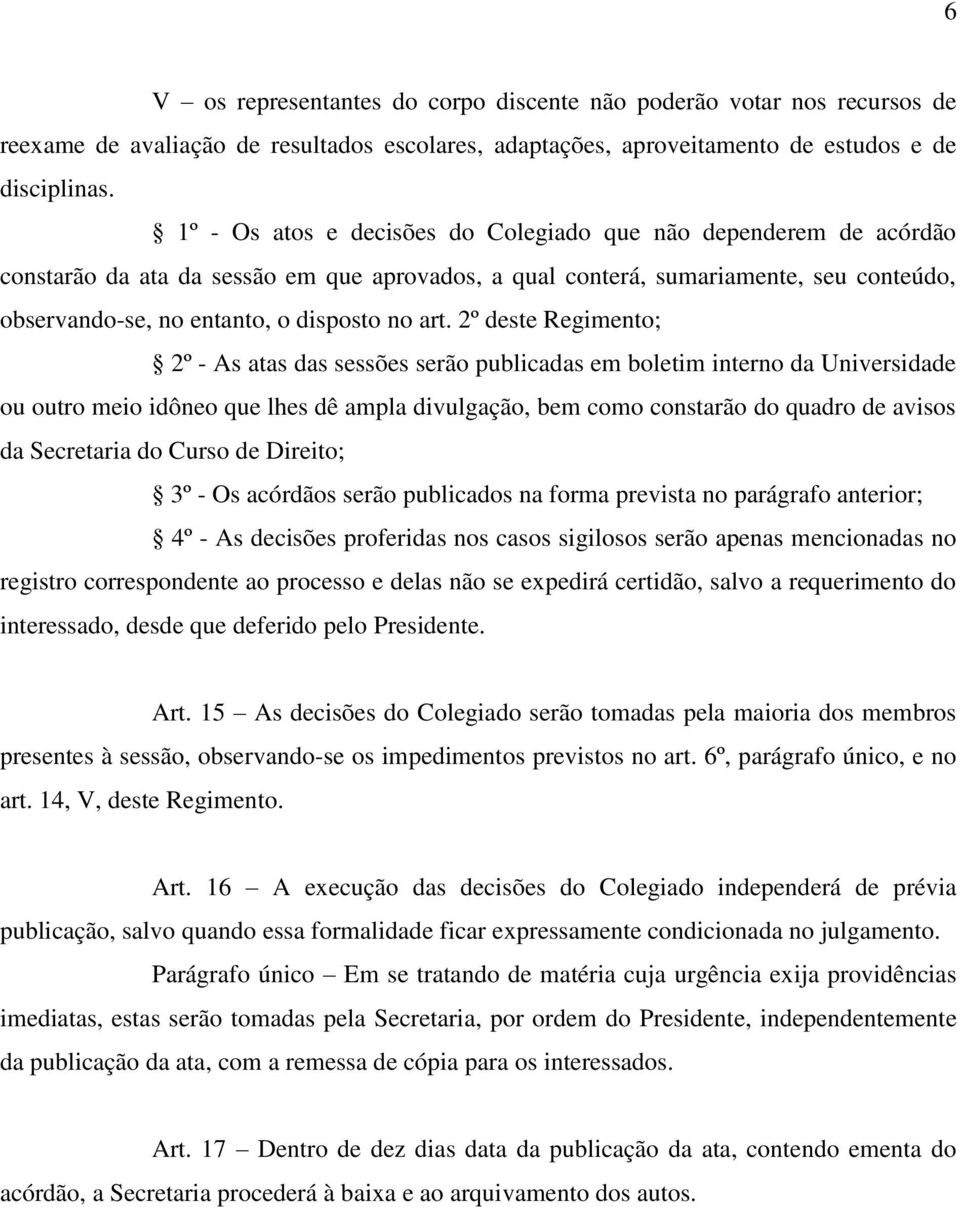 art. 2º deste Regimento; 2º - As atas das sessões serão publicadas em boletim interno da Universidade ou outro meio idôneo que lhes dê ampla divulgação, bem como constarão do quadro de avisos da