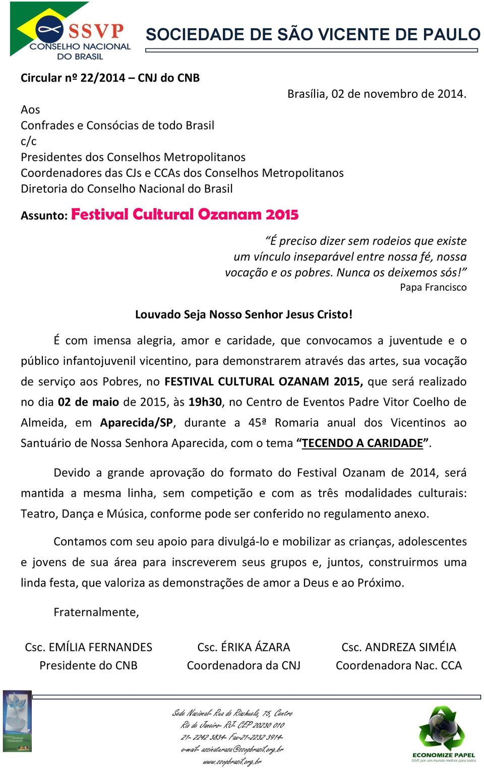 Festival Cultural Ozanam 2015 É preciso dizer sem rodeios que existe um vínculo inseparável entre nossa fé, nossa vocação e os pobres. Nunca os deixemos sós!