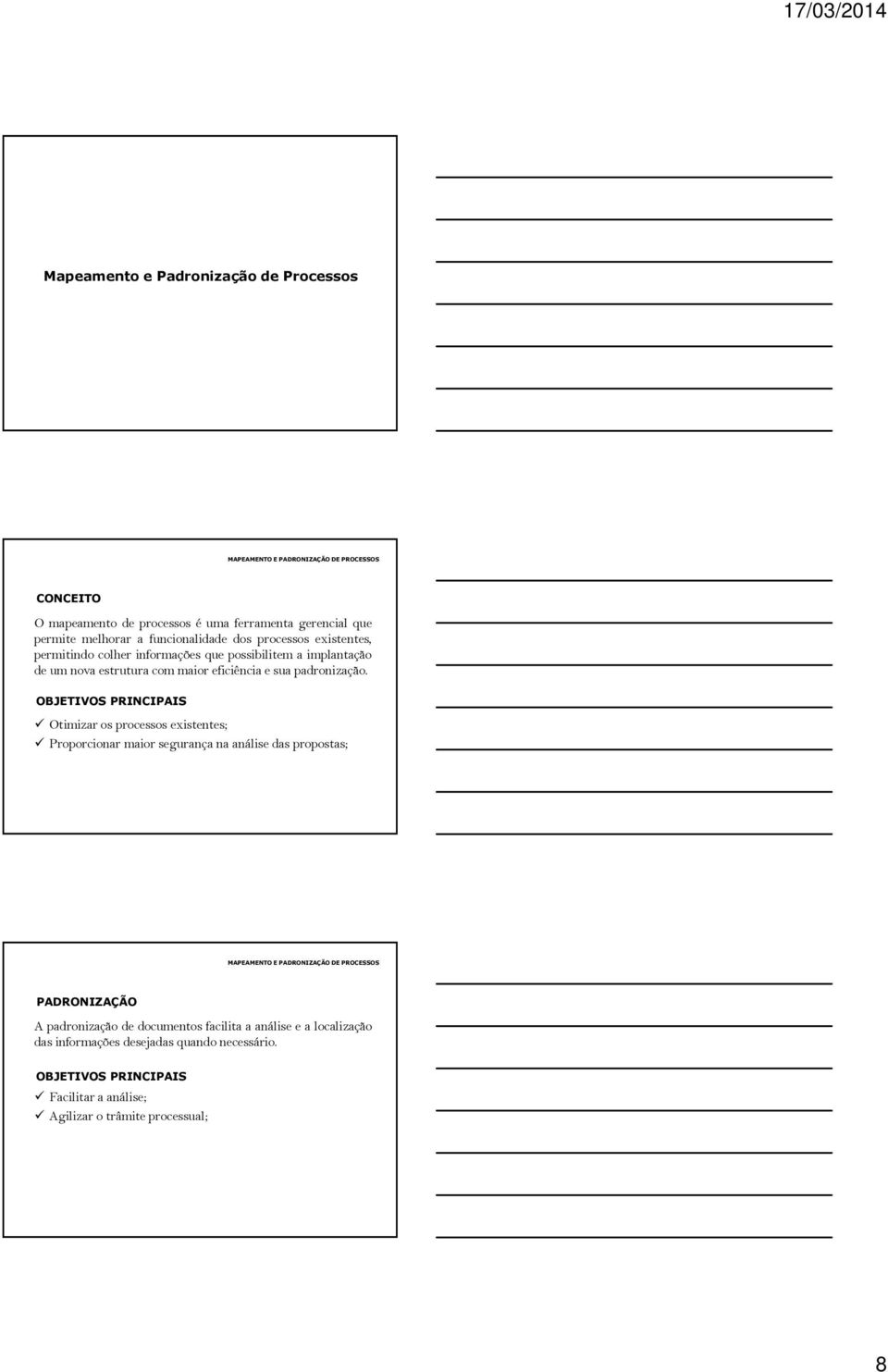 OBJETIVOS PRINCIPAIS Otimizar os processos existentes; Proporcionar maior segurança na análise das propostas; PADRONIZAÇÃO A padronização de