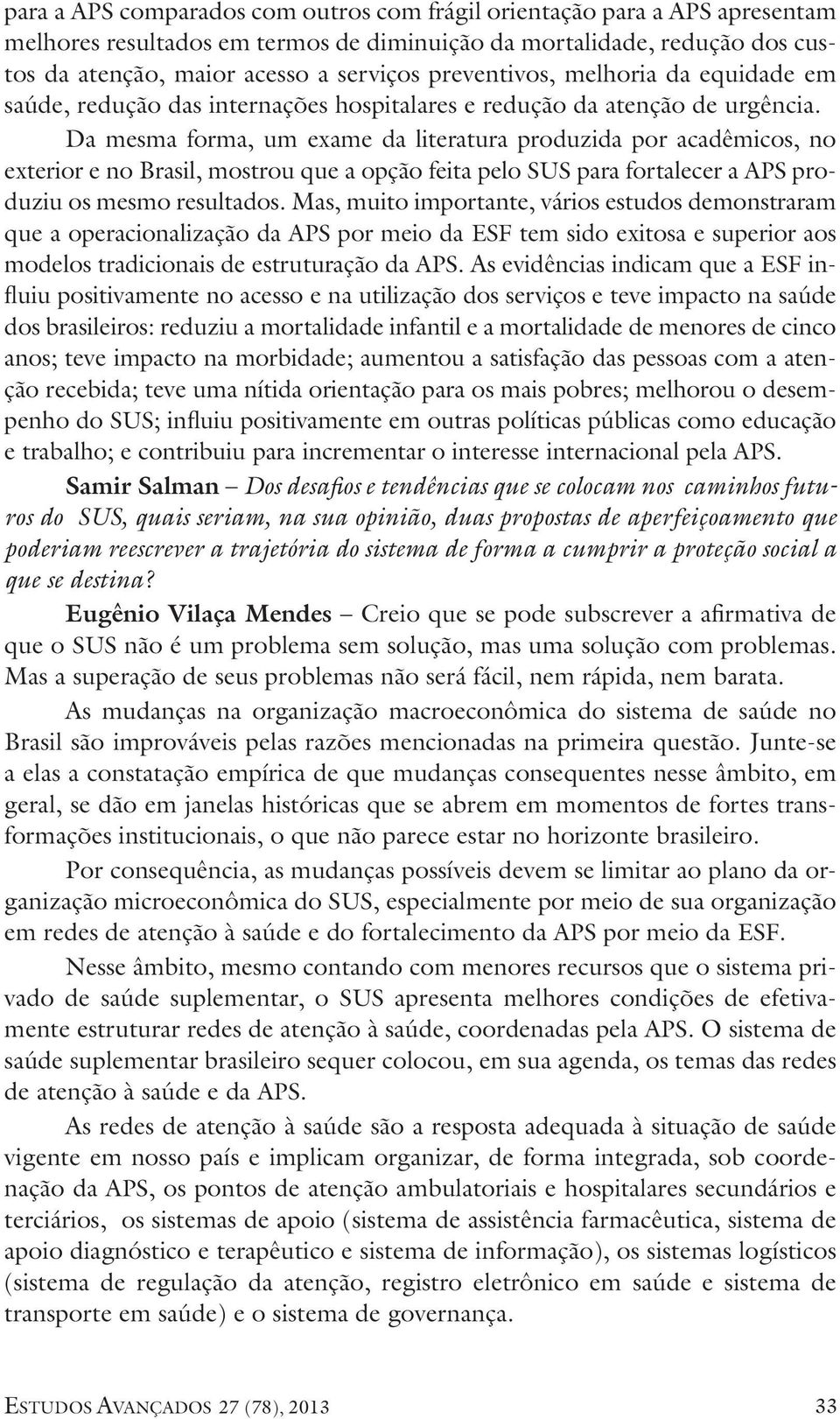 Da mesma forma, um exame da literatura produzida por acadêmicos, no exterior e no Brasil, mostrou que a opção feita pelo SUS para fortalecer a APS produziu os mesmo resultados.