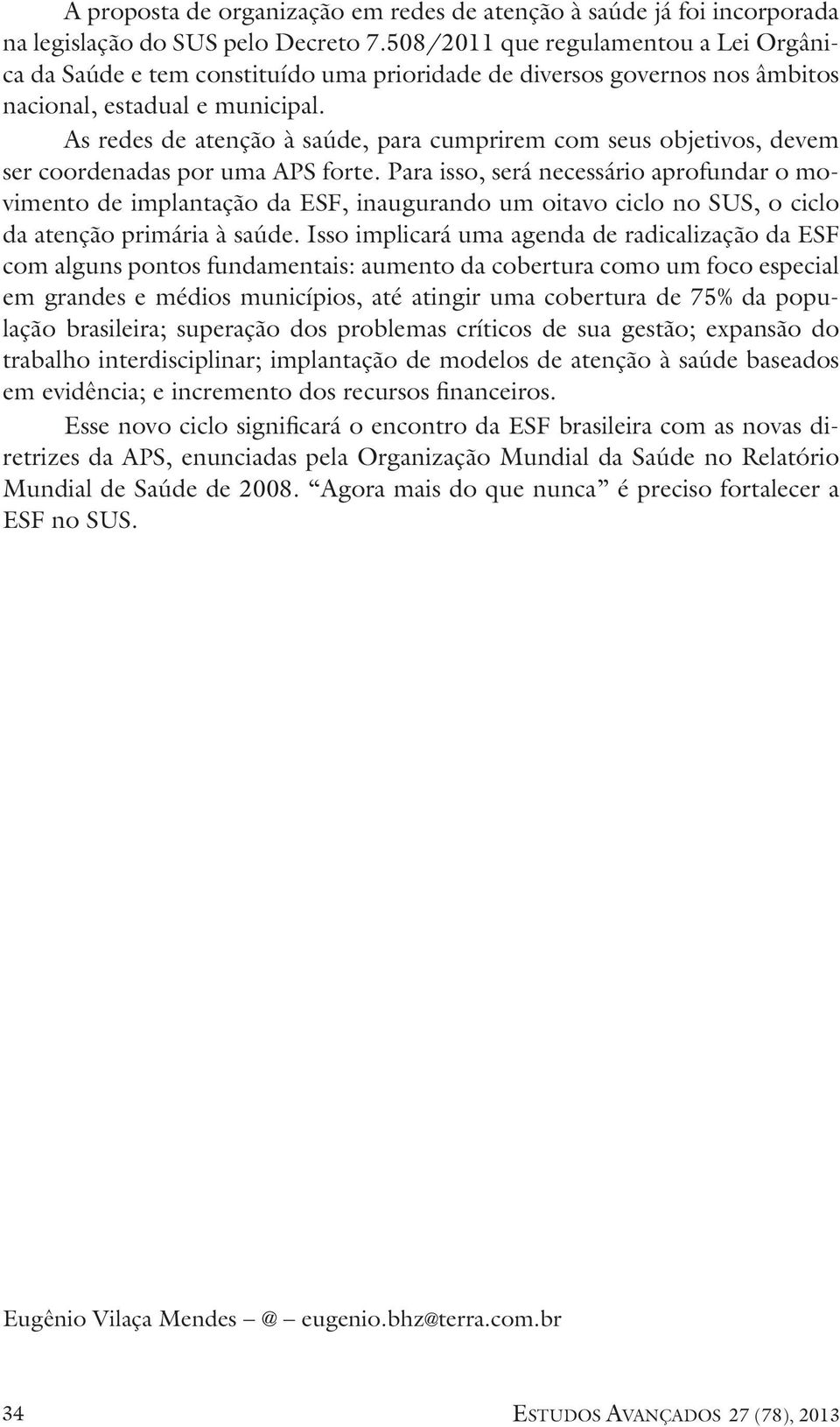 As redes de atenção à saúde, para cumprirem com seus objetivos, devem ser coordenadas por uma APS forte.