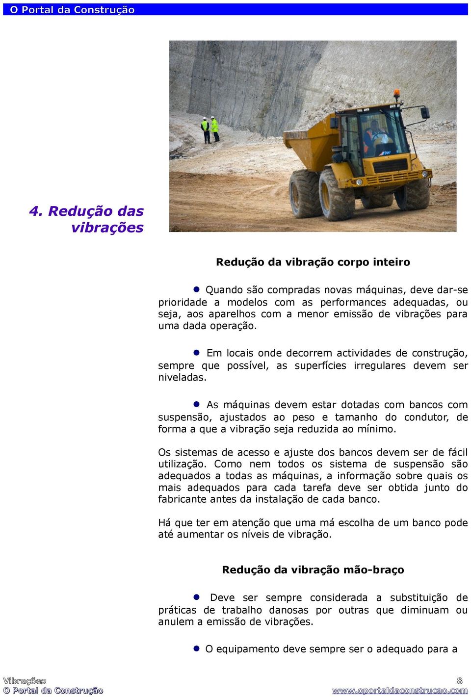 As máquinas devem estar dotadas com bancos com suspensão, ajustados ao peso e tamanho do condutor, de forma a que a vibração seja reduzida ao mínimo.