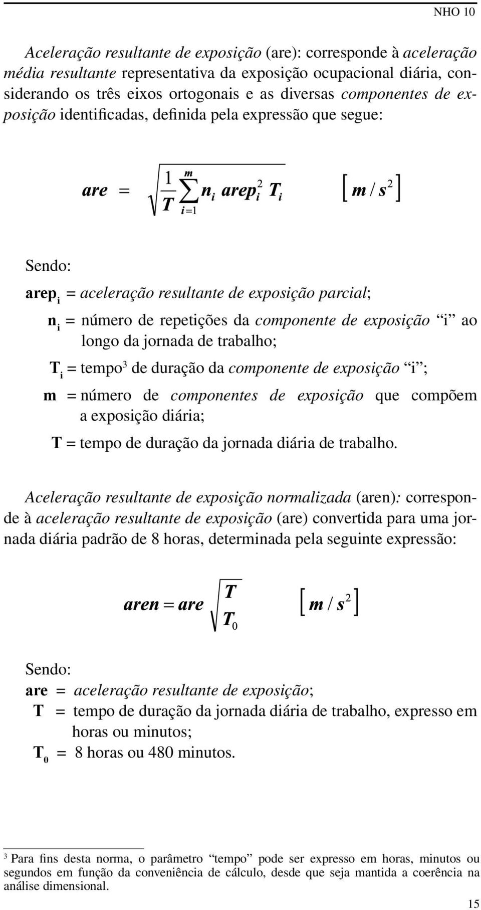 trabalho; T i = tempo 3 de duração da componente de exposição i ; m = número de componentes de exposição que compõem a exposição diária; T = tempo de duração da jornada diária de trabalho.