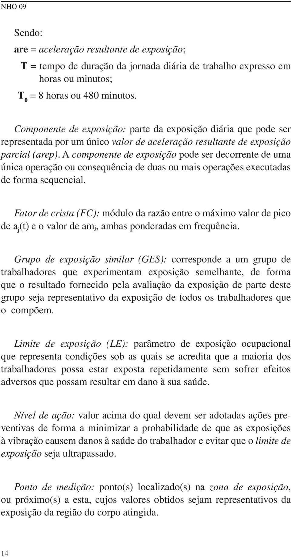 A componente de exposição pode ser decorrente de uma única operação ou consequência de duas ou mais operações executadas de forma sequencial.