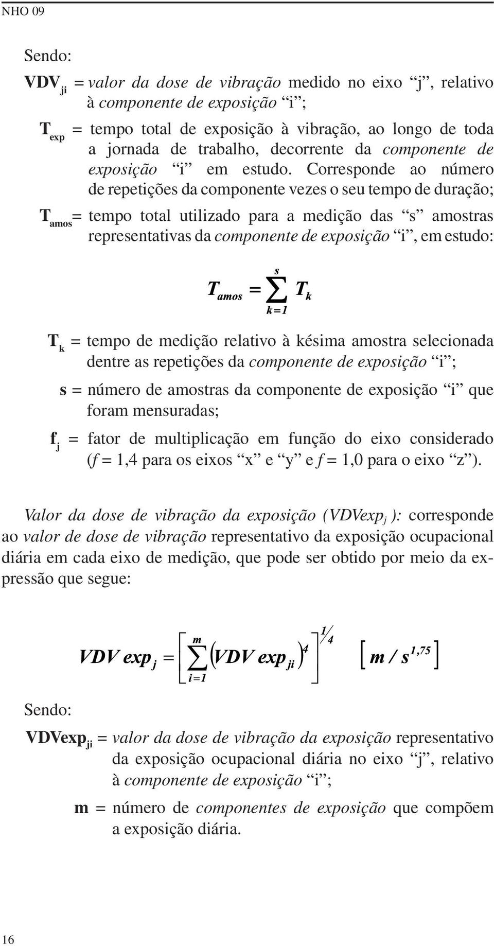 Corresponde ao número de repetições da componente vezes o seu tempo de duração; T amos = tempo total utilizado para a medição das s amostras representativas da componente de exposição i, em estudo: T