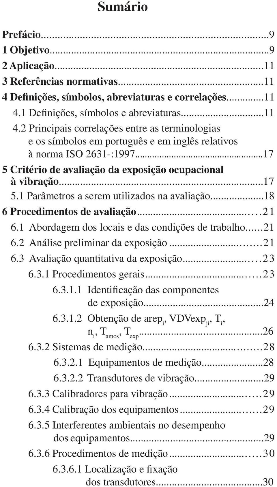 ..17 5 Critério de avaliação da exposição ocupacional à vibração...17 5.1 Parâmetros a serem utilizados na avaliação...18 6 Procedimentos de avaliação...21 6.
