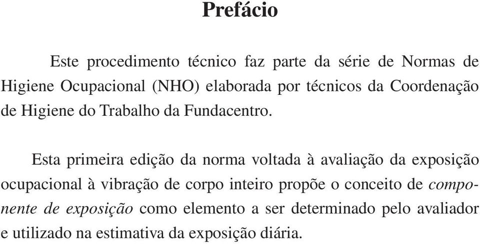 Esta primeira edição da norma voltada à avaliação da exposição ocupacional à vibração de corpo inteiro