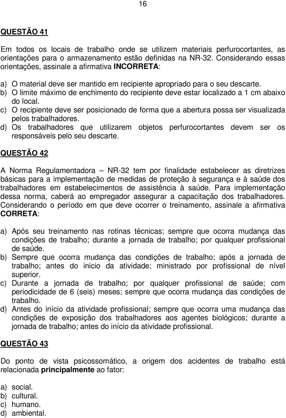 b) O limite máximo de enchimento do recipiente deve estar localizado a 1 cm abaixo do local. c) O recipiente deve ser posicionado de forma que a abertura possa ser visualizada pelos trabalhadores.