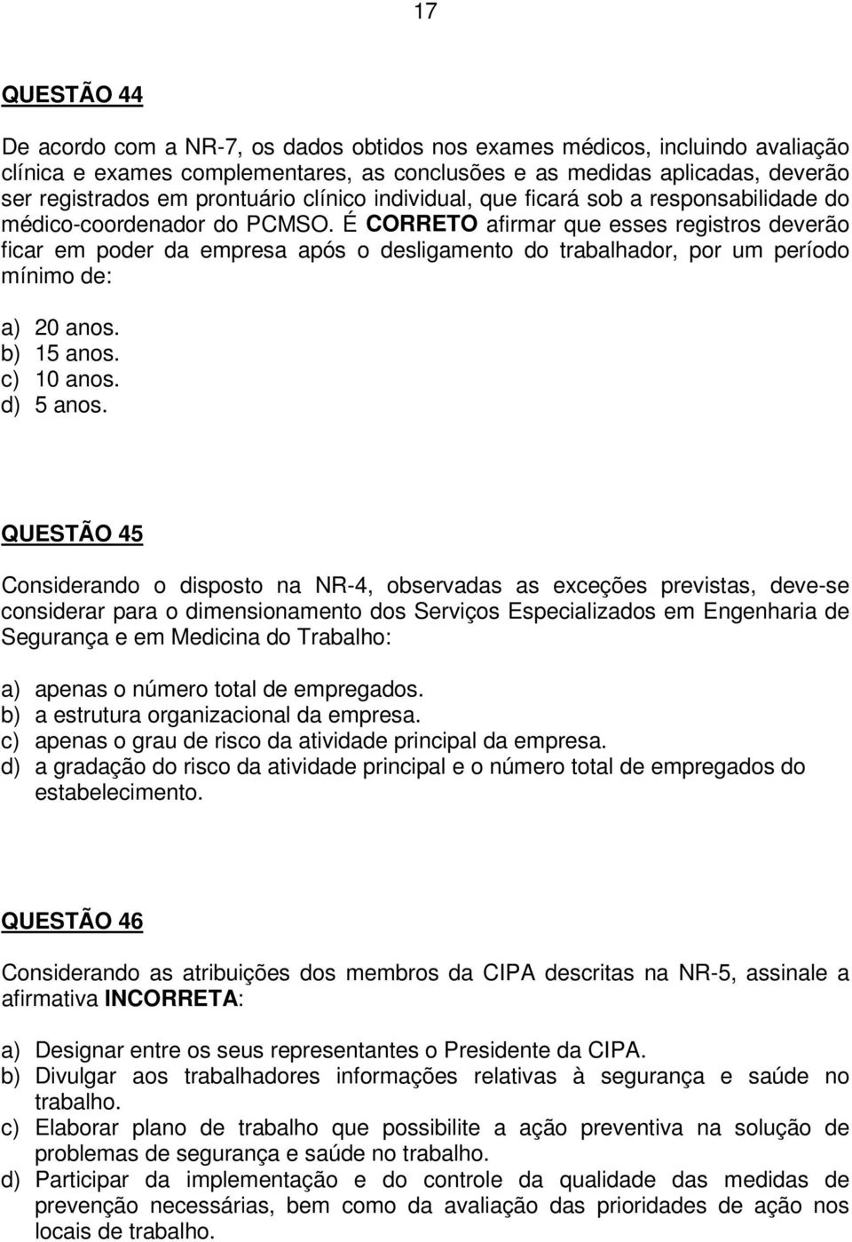 É CORRETO afirmar que esses registros deverão ficar em poder da empresa após o desligamento do trabalhador, por um período mínimo de: a) 20 anos. b) 15 anos. c) 10 anos. d) 5 anos.