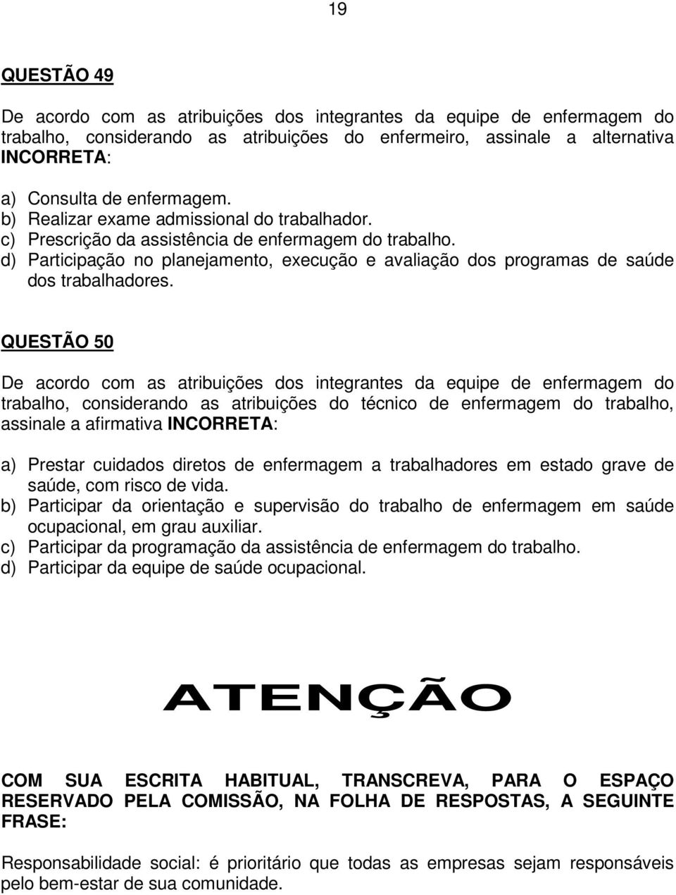 QUESTÃO 50 De acordo com as atribuições dos integrantes da equipe de enfermagem do trabalho, considerando as atribuições do técnico de enfermagem do trabalho, assinale a afirmativa INCORRETA: a)