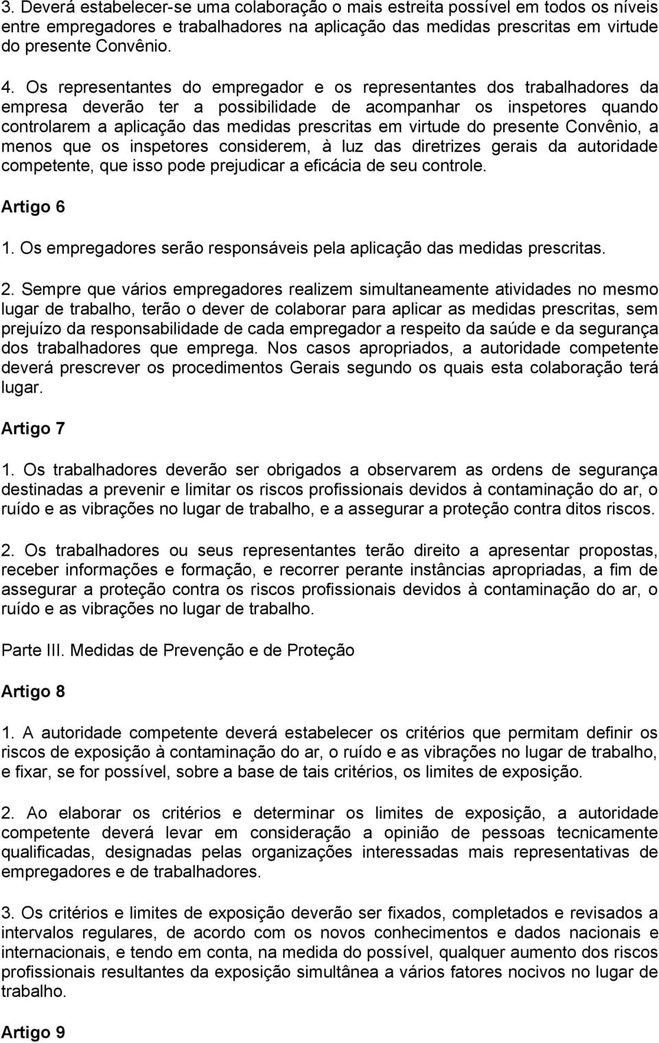 virtude do presente Convênio, a menos que os inspetores considerem, à luz das diretrizes gerais da autoridade competente, que isso pode prejudicar a eficácia de seu controle. Artigo 6 1.