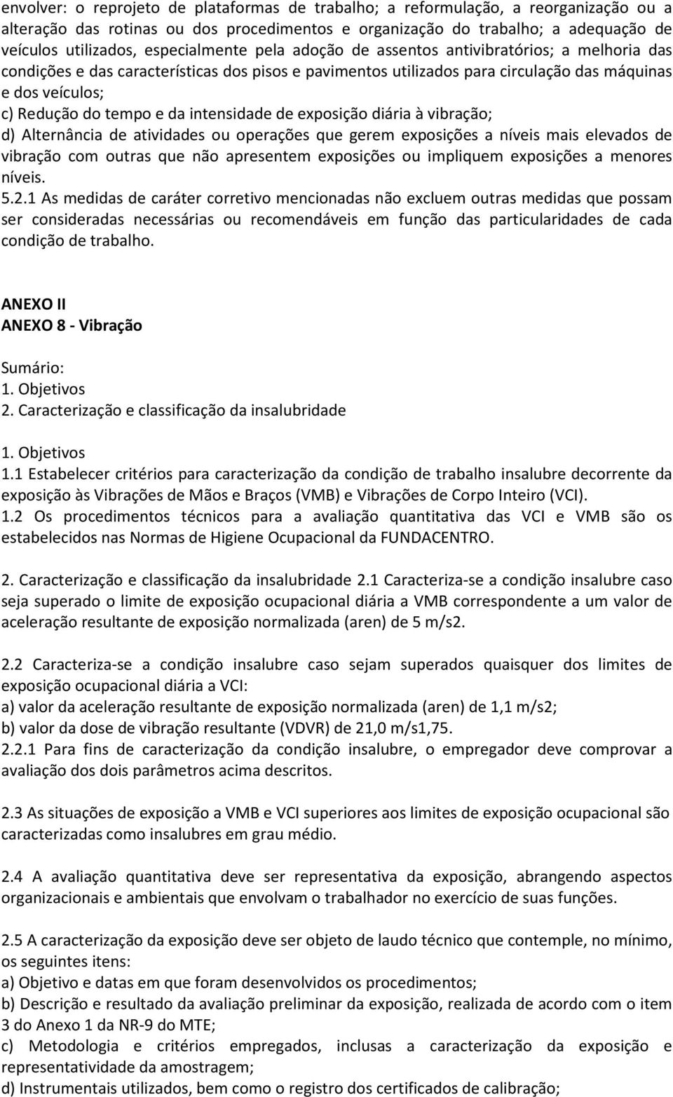 tempo e da intensidade de exposição diária à vibração; d) Alternância de atividades ou operações que gerem exposições a níveis mais elevados de vibração com outras que não apresentem exposições ou