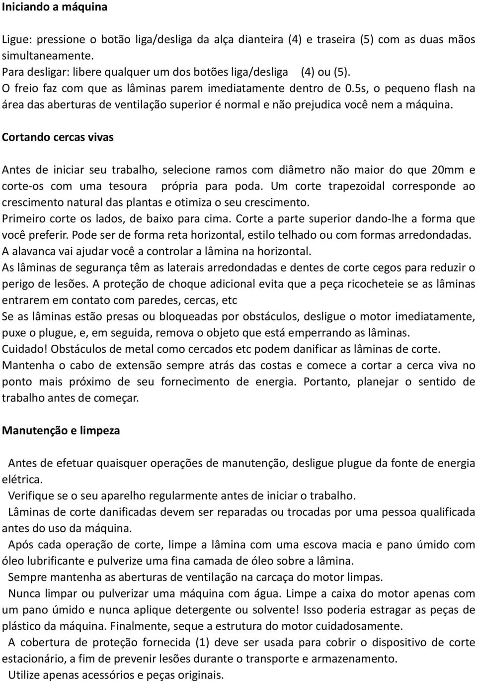 Cortando cercas vivas Antes de iniciar seu trabalho, selecione ramos com diâmetro não maior do que 20mm e corte-os com uma tesoura própria para poda.