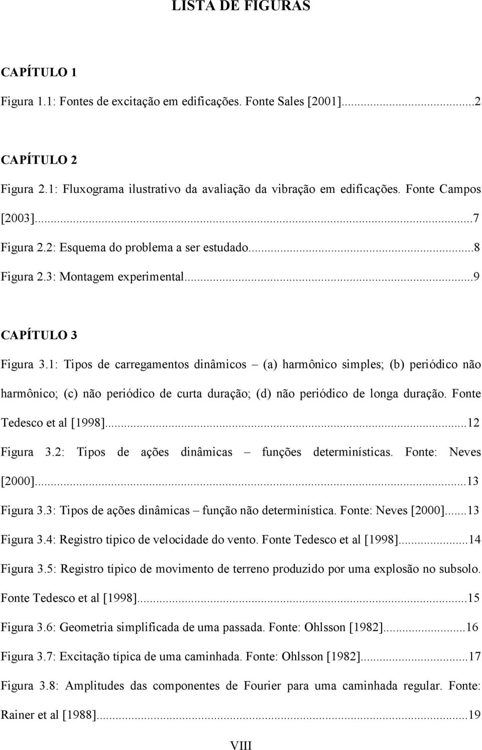 1: Tipos de carregamentos dinâmicos (a) harmônico simples; (b) periódico não harmônico; (c) não periódico de curta duração; (d) não periódico de longa duração. Fonte Tedesco et al [1998]...12 Figura 3.