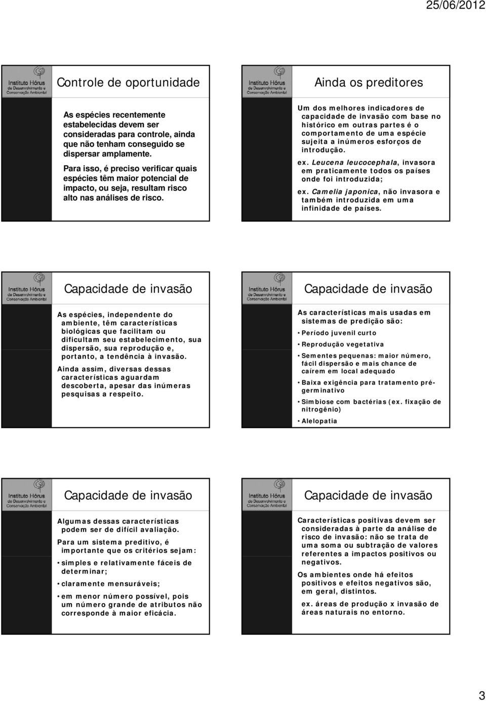 Ainda os preditores Um dos melhores indicadores de capacidade de invasão com base no histórico em outras partes é o comportamento de uma espécie sujeita a inúmeros esforços de introdução. ex.