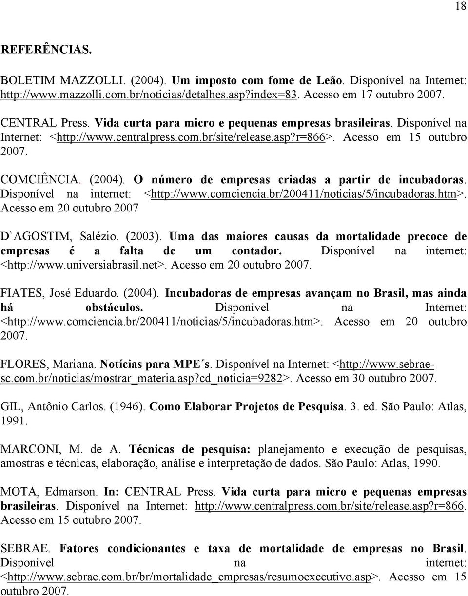 O número de empresas criadas a partir de incubadoras. Disponível na internet: <http://www.comciencia.br/200411/noticias/5/incubadoras.htm>. Acesso em 20 outubro 2007 D`AGOSTIM, Salézio. (2003).