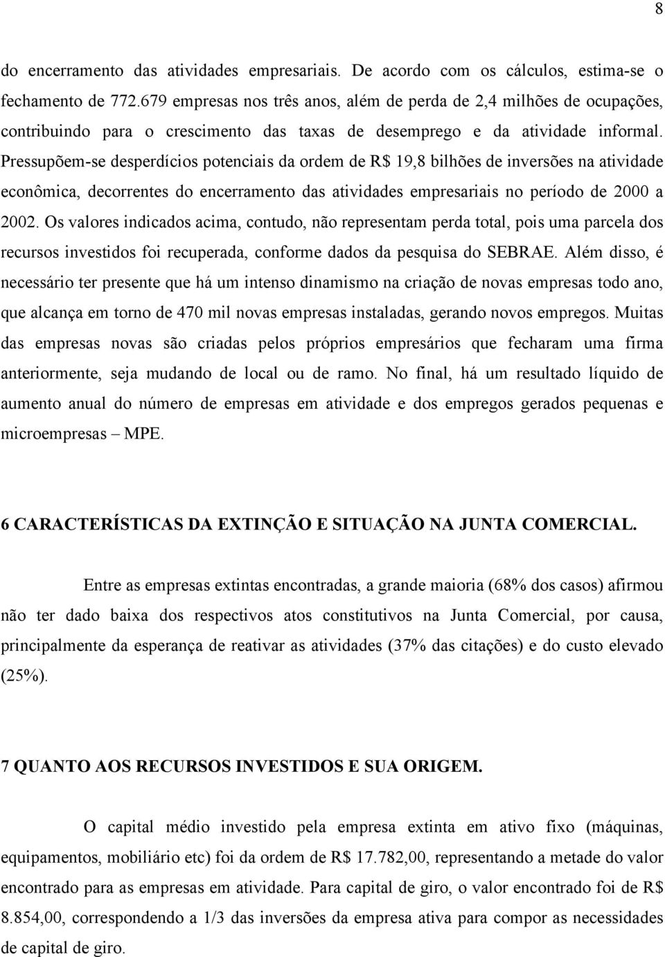 Pressupõem-se desperdícios potenciais da ordem de R$ 19,8 bilhões de inversões na atividade econômica, decorrentes do encerramento das atividades empresariais no período de 2000 a 2002.