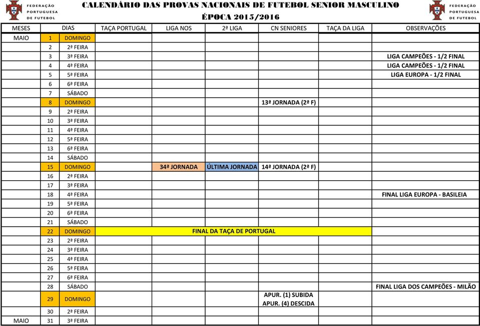 16 2ª FEIRA 17 3ª FEIRA 18 4ª FEIRA FINAL LIGA EUROPA - BASILEIA 19 5ª FEIRA 20 6ª FEIRA 21 SÁBADO 22 DOMINGO 23 2ª FEIRA 24 3ª FEIRA 25 4ª FEIRA 26 5ª