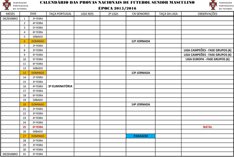 13ª JORNADA 14 2ª FEIRA 15 3ª FEIRA 16 4ª FEIRA 17 5ª FEIRA 18 6ª FEIRA 19 SÁBADO 20 DOMINGO 14ª JORNADA 21 2ª FEIRA 22 3ª FEIRA 23