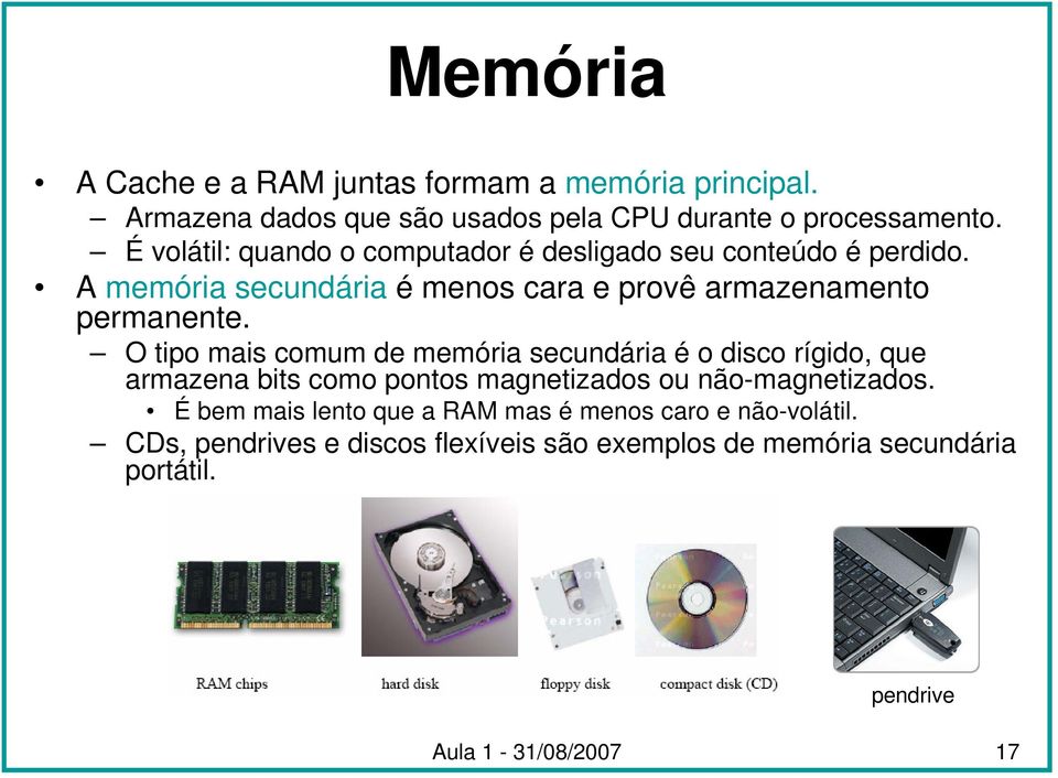 O tipo mais comum de memória secundária é o disco rígido, que armazena bits como pontos magnetizados ou não-magnetizados.