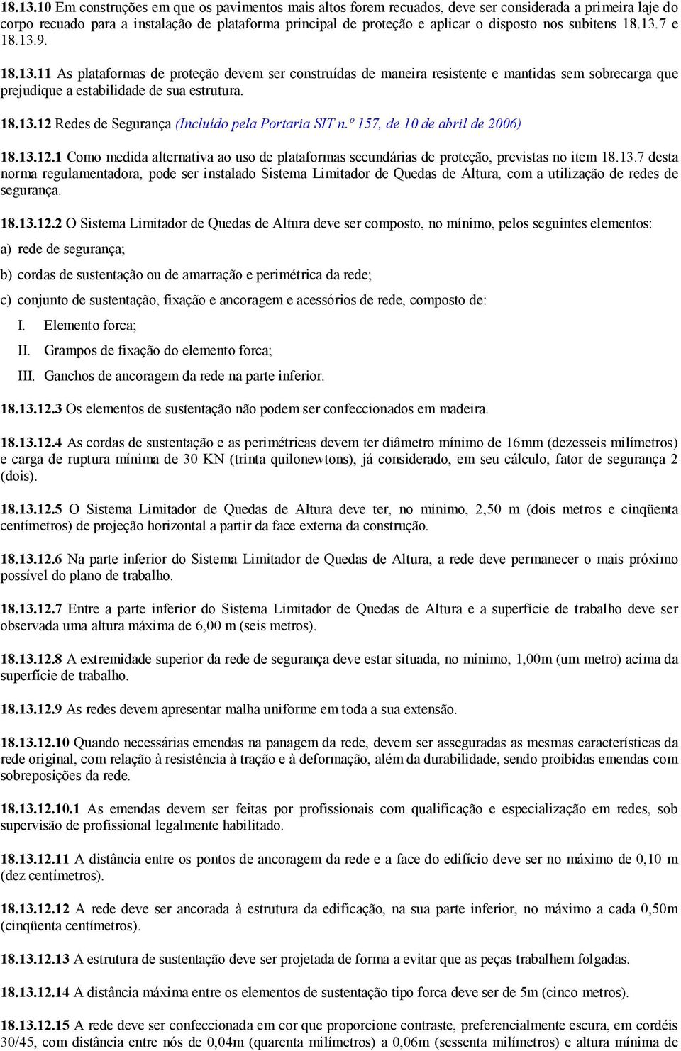 subitens 7 e 9. 11 As plataformas de proteção devem ser construídas de maneira resistente e mantidas sem sobrecarga que prejudique a estabilidade de sua estrutura.