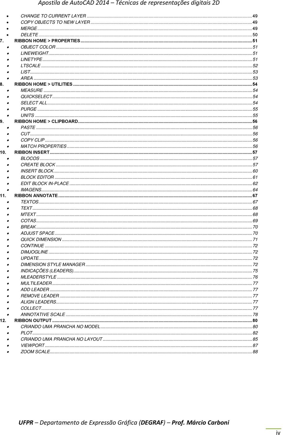 .. 56 10. RIBBON INSERT... 57 BLOCOS... 57 CREATE BLOCK... 57 INSERT BLOCK... 60 BLOCK EDITOR... 61 EDIT BLOCK IN-PLACE... 62 IMAGENS... 64 11. RIBBON ANNOTATE... 67 TEXTOS... 67 TEXT... 68 MTEXT.