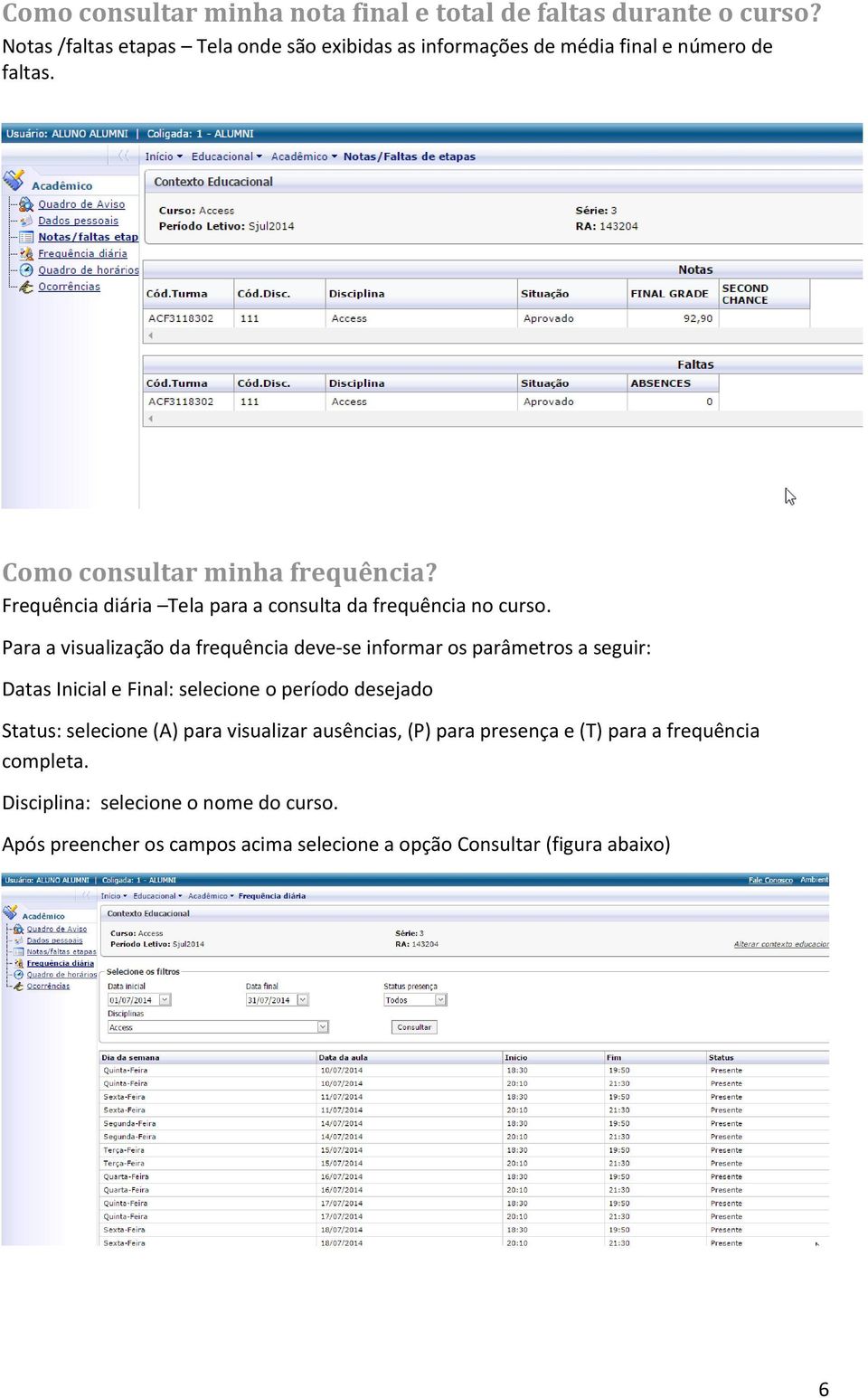 Frequência diária Tela para a consulta da frequência no curso.