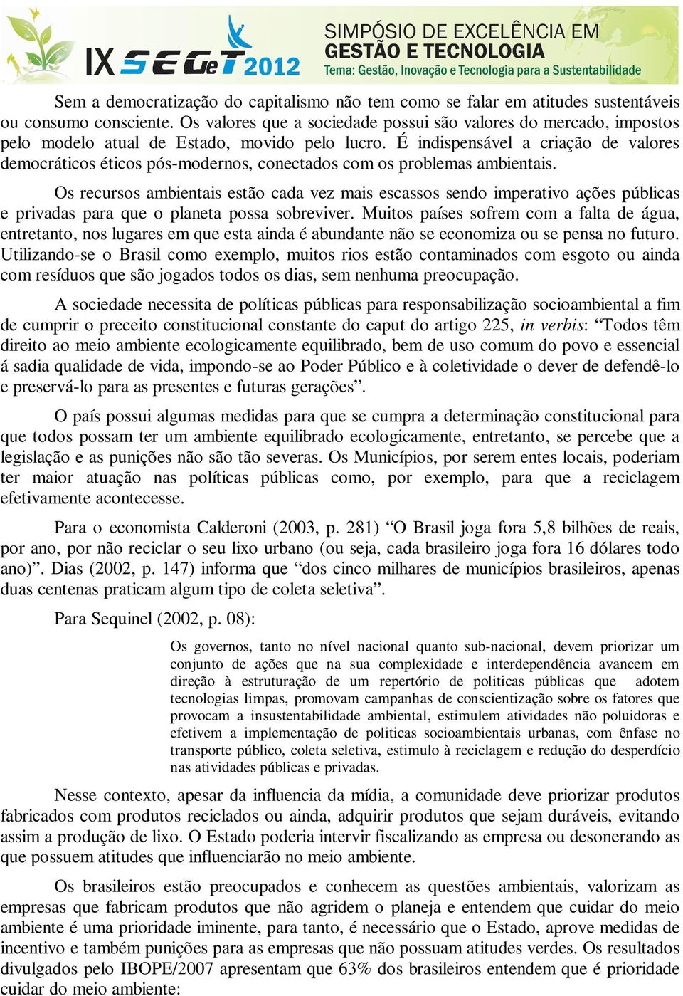 É indispensável a criação de valores democráticos éticos pós-modernos, conectados com os problemas ambientais.