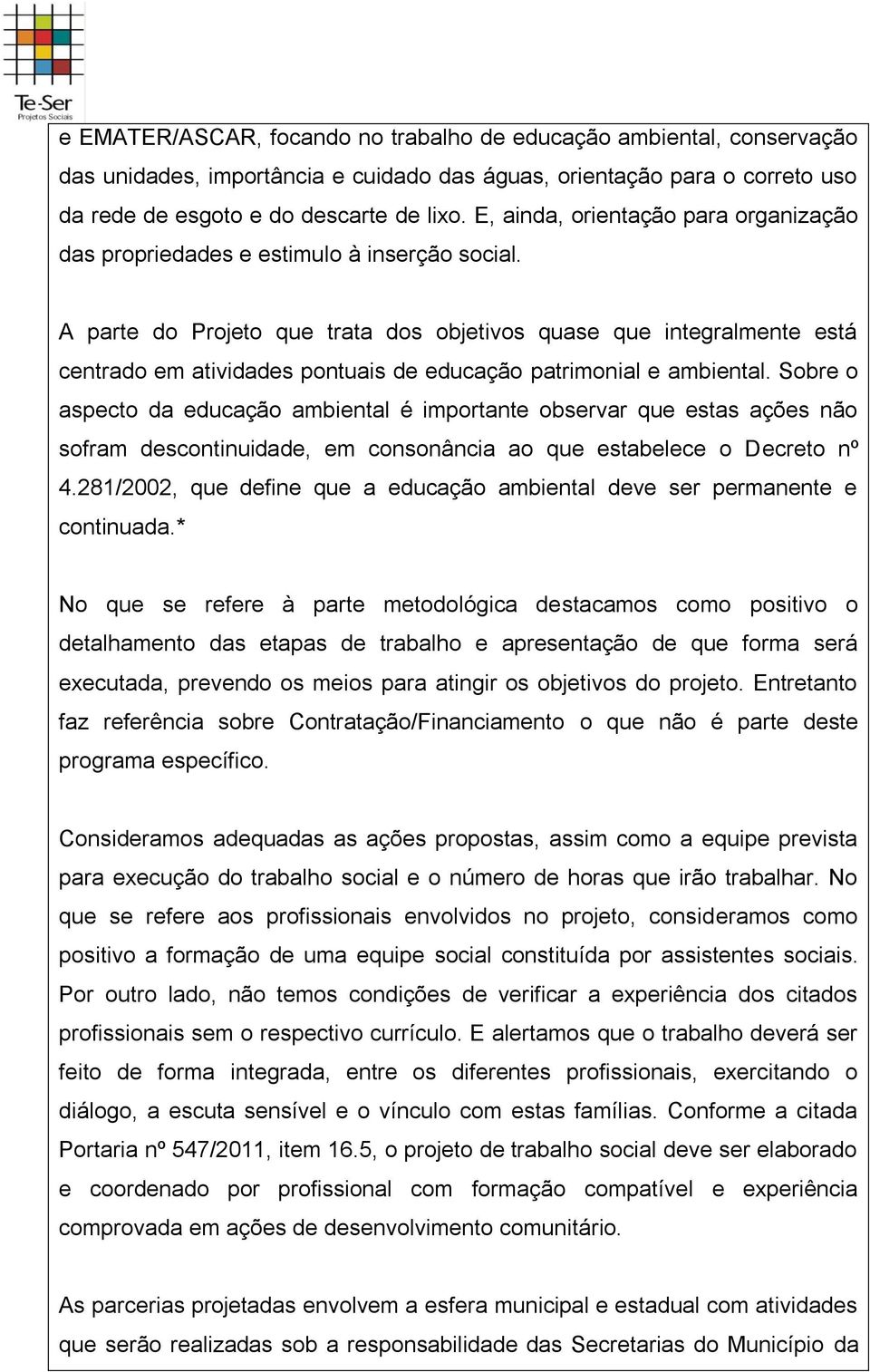 A parte do Projeto que trata dos objetivos quase que integralmente está centrado em atividades pontuais de educação patrimonial e ambiental.