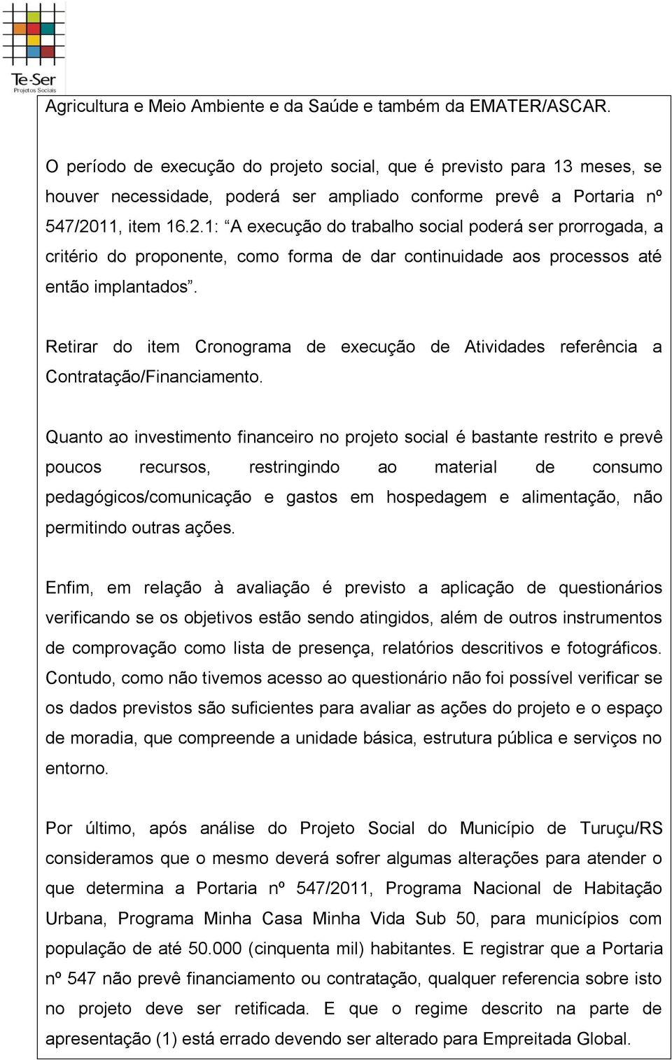 11, item 16.2.1: A execução do trabalho social poderá ser prorrogada, a critério do proponente, como forma de dar continuidade aos processos até então implantados.