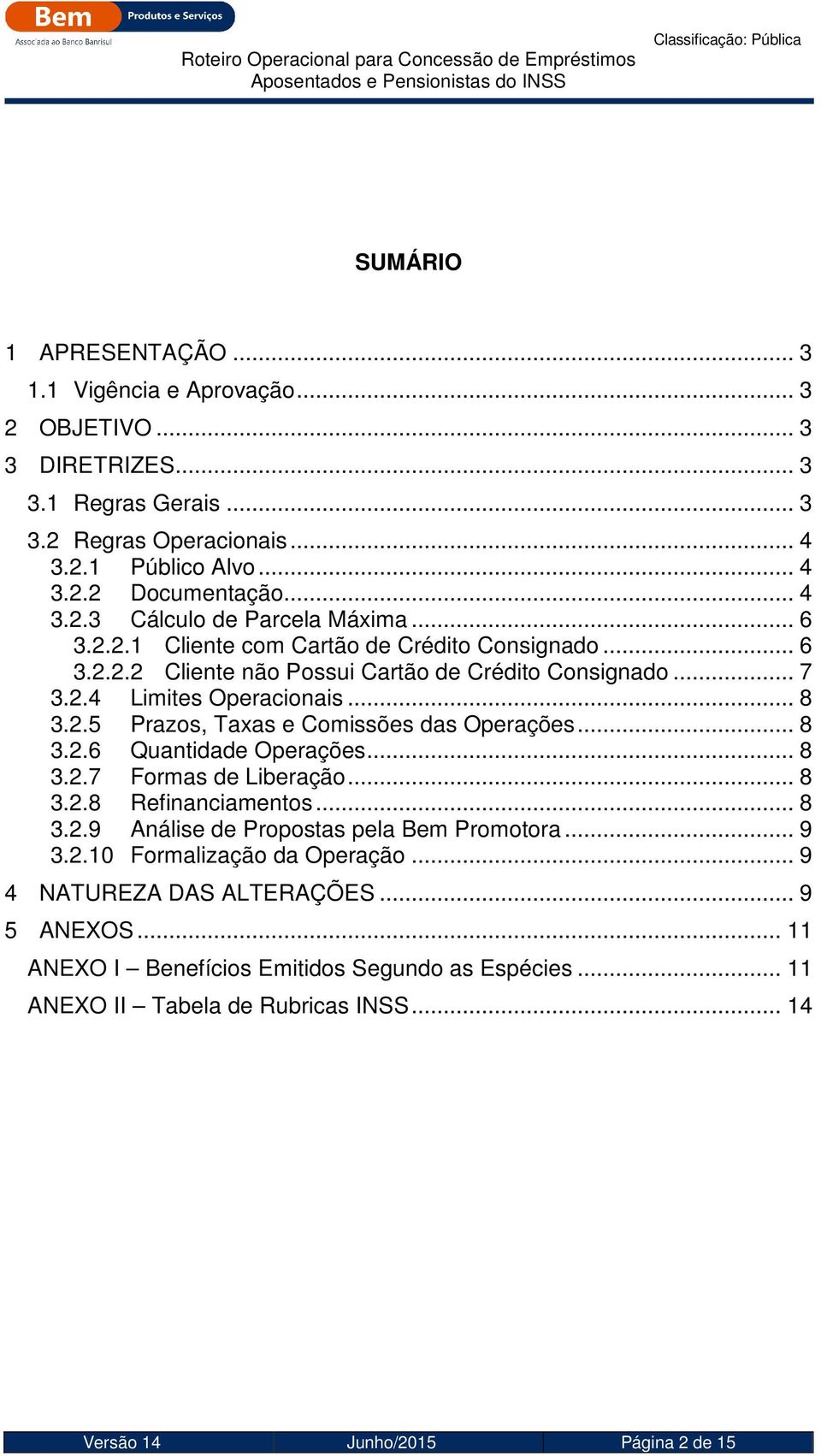 .. 8 3.2.6 Quantidade Operações... 8 3.2.7 Formas de Liberação... 8 3.2.8 Refinanciamentos... 8 3.2.9 Análise de Propostas pela Bem Promotora... 9 3.2.10 Formalização da Operação.