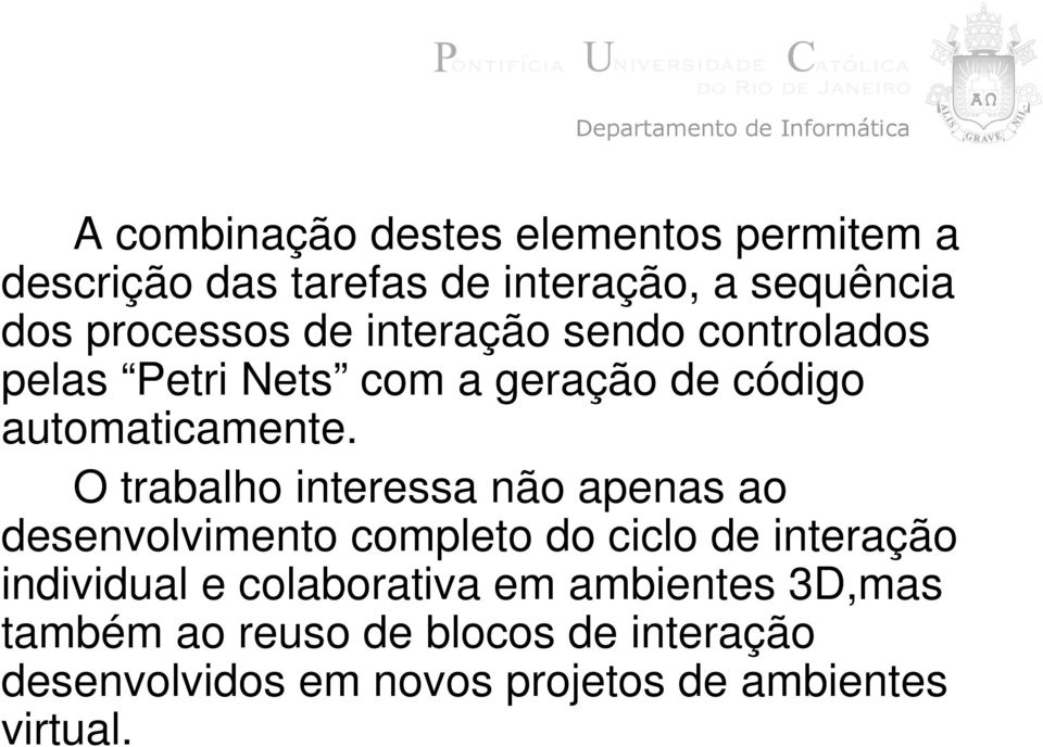 O trabalho interessa não apenas ao desenvolvimento completo do ciclo de interação individual e