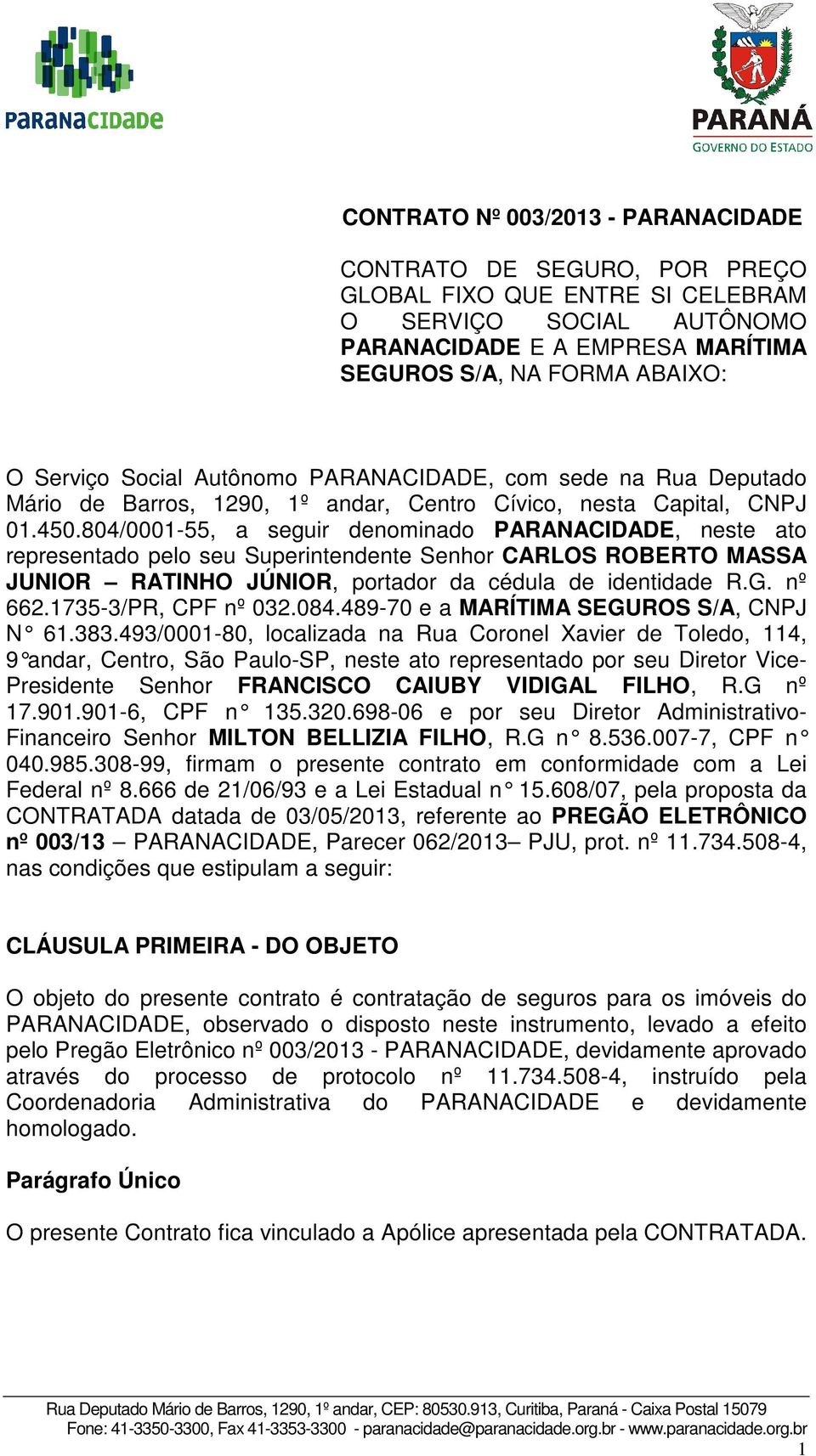 804/0001-55, a seguir denominado PARANACIDADE, neste ato representado pelo seu Superintendente Senhor CARLOS ROBERTO MASSA JUNIOR RATINHO JÚNIOR, portador da cédula de identidade R.G. nº 662.