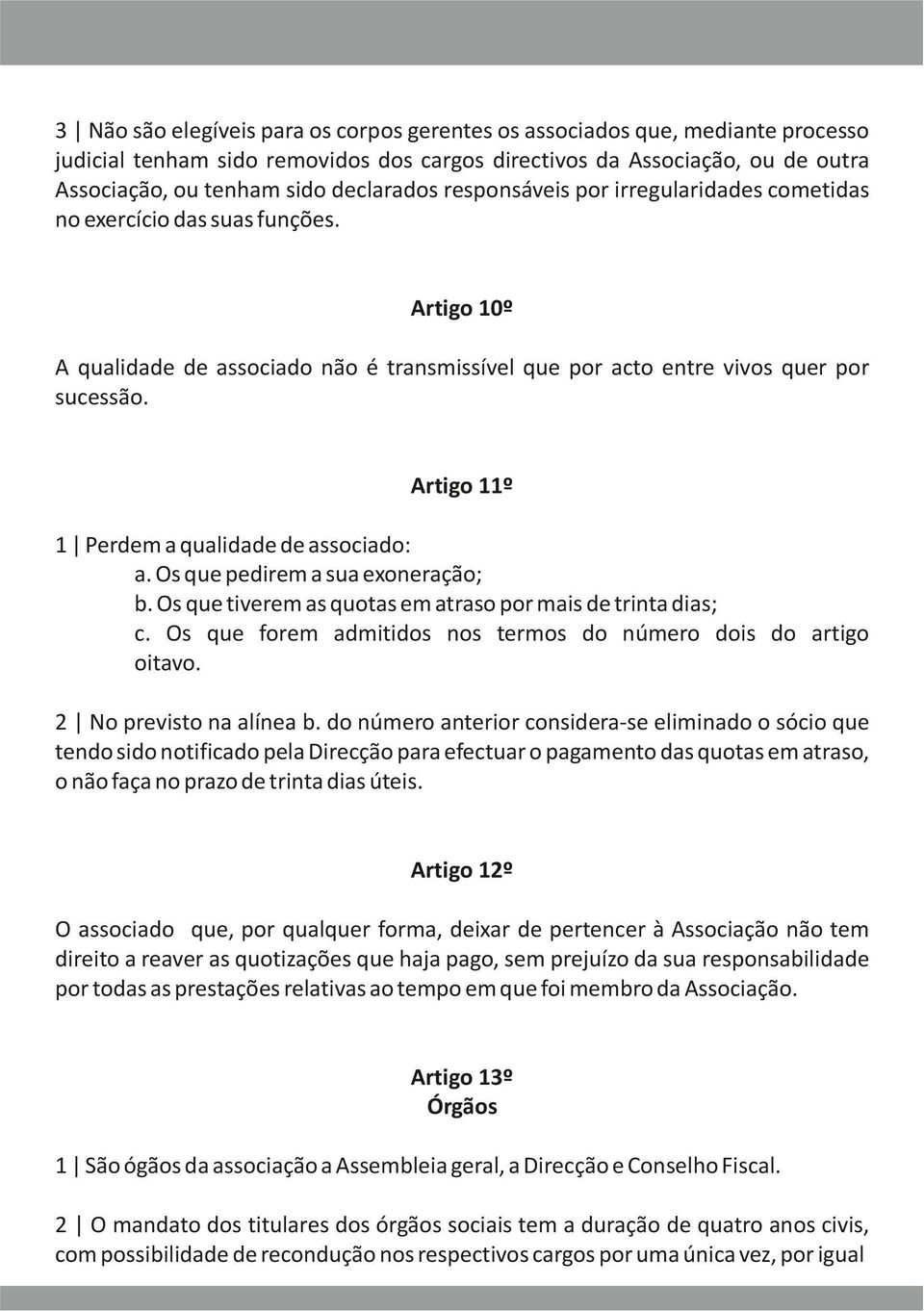 Artigo 11º 1 Perdem a qualidade de associado: a. Os que pedirem a sua exoneração; b. Os que tiverem as quotas em atraso por mais de trinta dias; c.