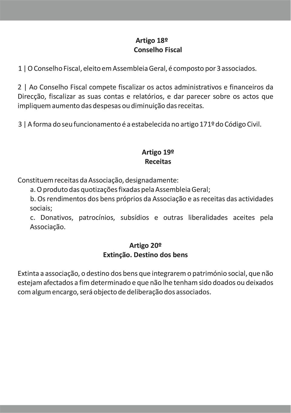 diminuição das receitas. 3 A forma do seu funcionamento é a estabelecida no artigo 171º do Código Civil. Artigo 19º Receitas Constituem receitas da Associação, designadamente: a.