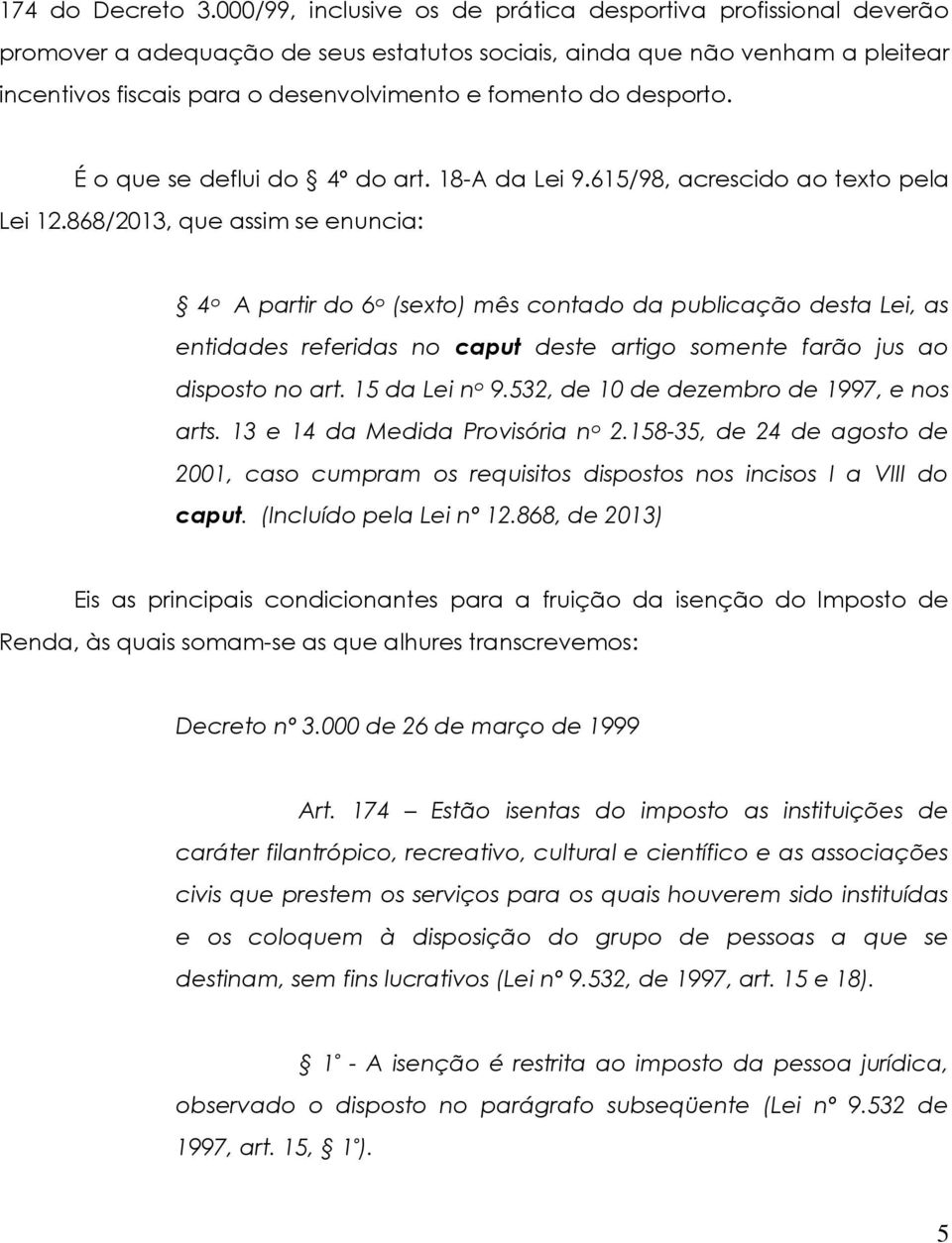 desporto. É o que se deflui do 4º do art. 18-A da Lei 9.615/98, acrescido ao texto pela Lei 12.