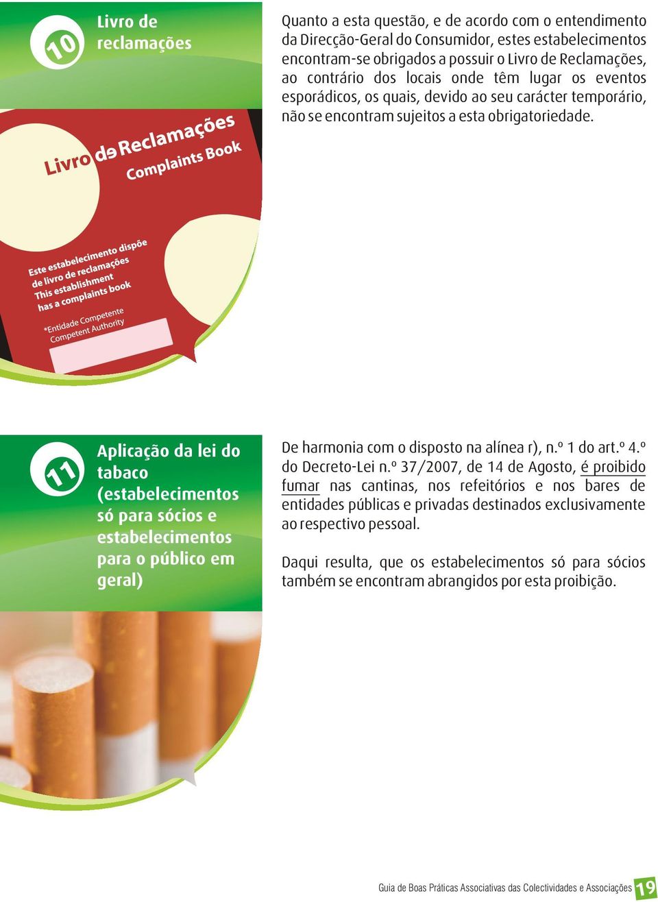 11 Aplicação da lei do tabaco (estabelecimentos só para sócios e estabelecimentos para o público em geral) De harmonia com o disposto na alínea r), n.º 1 do art.º 4.º do Decreto-Lei n.