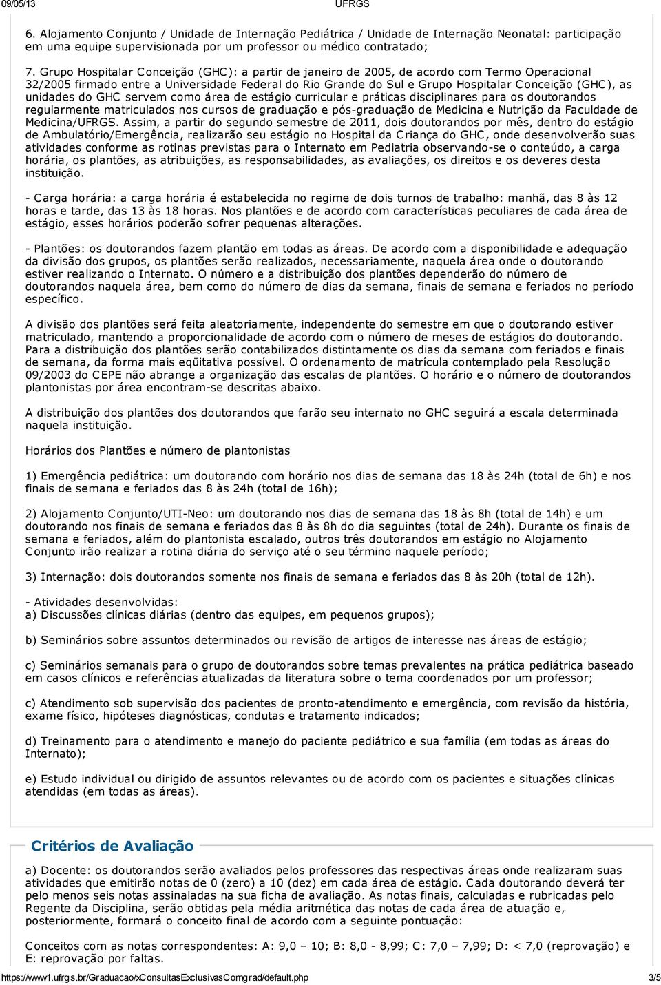 unidades do GHC servem como área de estágio curricular e práticas disciplinares para os doutorandos regularmente matriculados nos cursos de graduação e pós-graduação de Medicina e Nutrição da