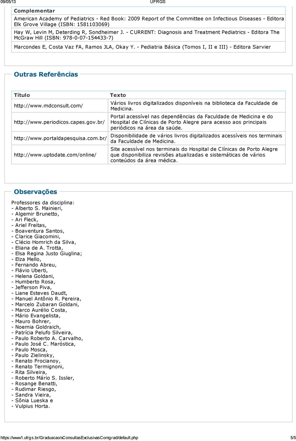 - Pediatria Básica (Tomos I, II e III) - Editora Sarvier Outras Referências Título http://www.mdconsult.com/ http://www.periodicos.capes.gov.br/ http://www.portaldapesquisa.com.br/ http://www.uptodate.