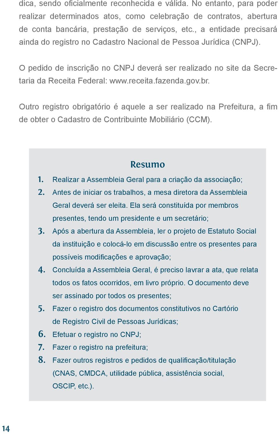 fazenda.gov.br. Outro registro obrigatório é aquele a ser realizado na Prefeitura, a fim de obter o Cadastro de Contribuinte Mobiliário (CCM). Resumo 1.