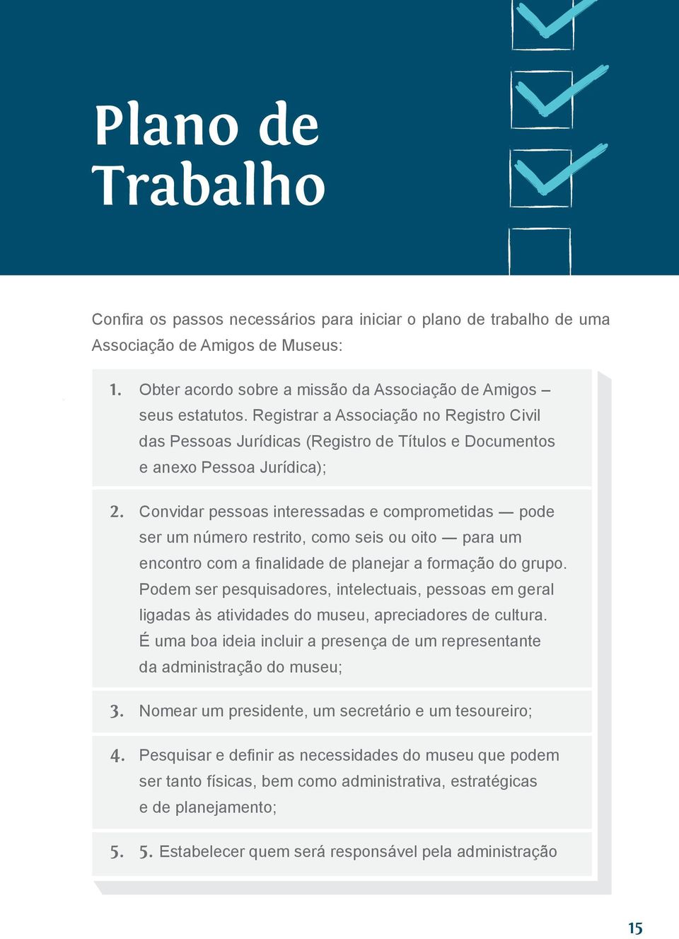 Convidar pessoas interessadas e comprometidas pode ser um número restrito, como seis ou oito para um encontro com a finalidade de planejar a formação do grupo.