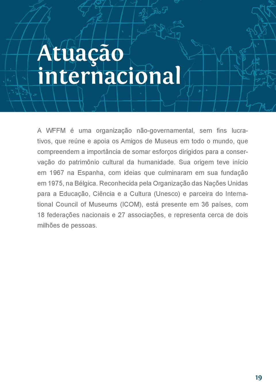 Sua origem teve início em 1967 na Espanha, com ideias que culminaram em sua fundação em 1975, na Bélgica.