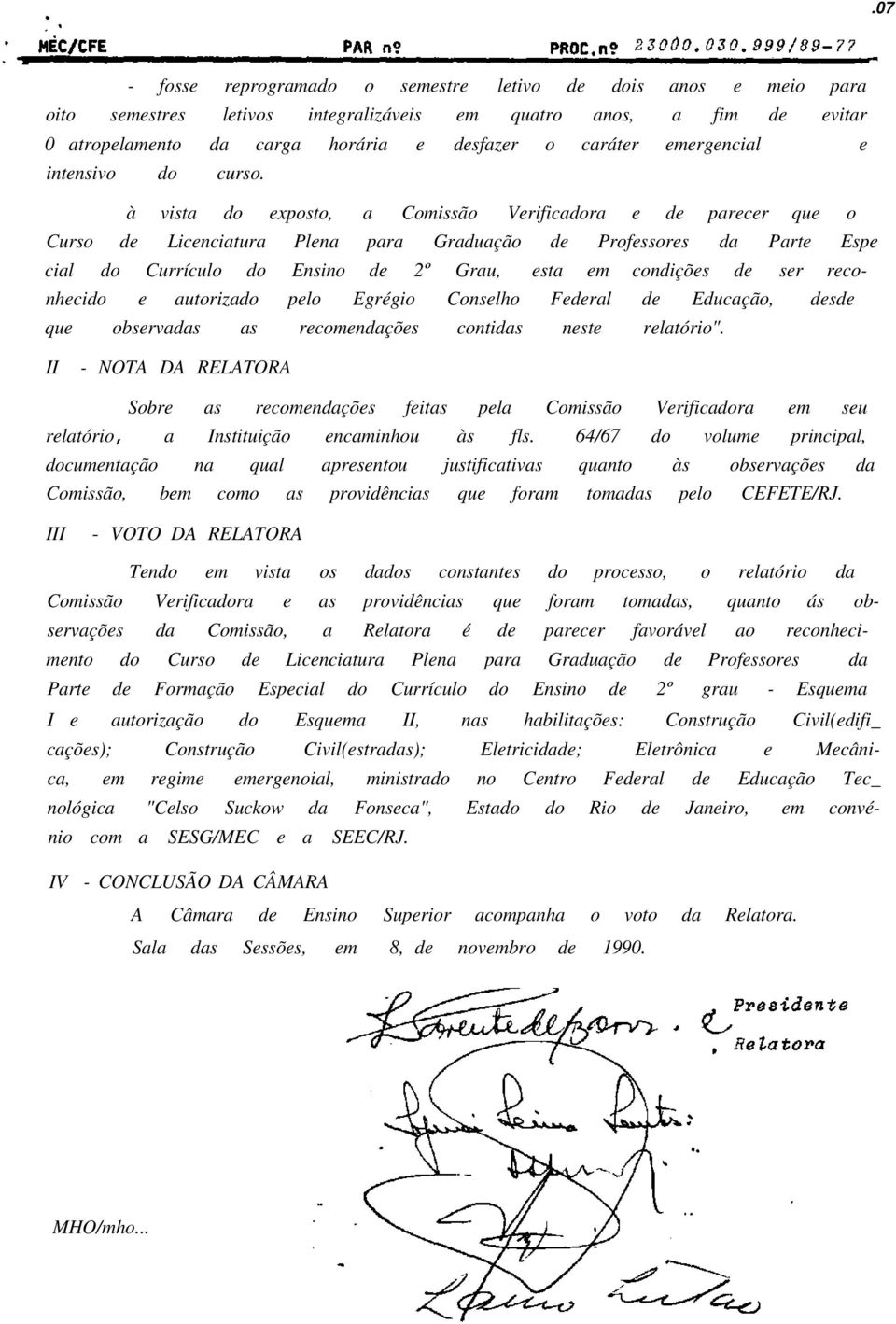 à vista do exposto, a Comissão Verificadora e de parecer que o Curso de Licenciatura Plena para Graduação de Professores da Parte Espe cial do Currículo do Ensino de 2º Grau, esta em condições de ser